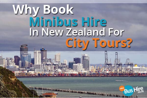 Why Book Minibus Hire In New Zealand For City Tours