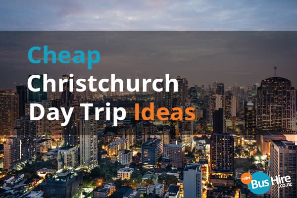 Cheap Christchurch Day Trip Ideas