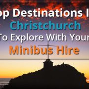 Top Destinations In Christchurch To Explore With Your Minibus Hire